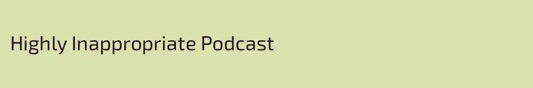 Highly Inappropriate Podcast